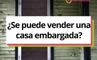 ¿Se puede vender una casa embargada? Todo lo que necesitas saber